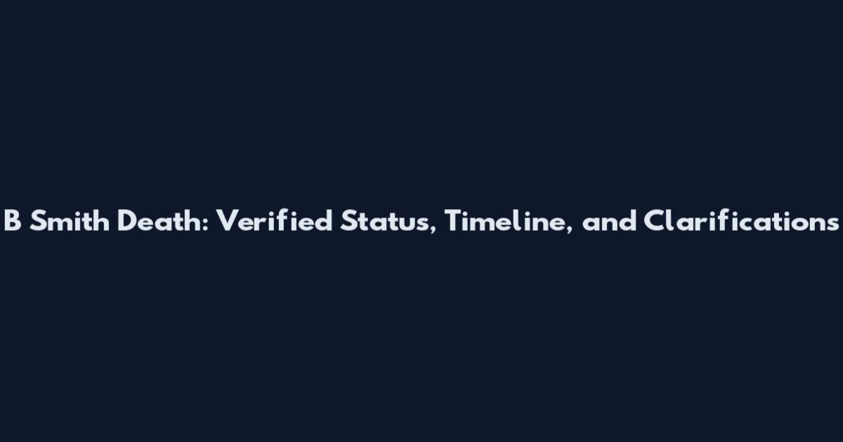 B Smith Death: Verified Status, Timeline, and Clarifications