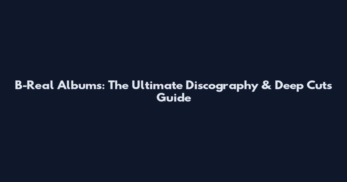 B-Real Albums: The Ultimate Discography & Deep Cuts Guide