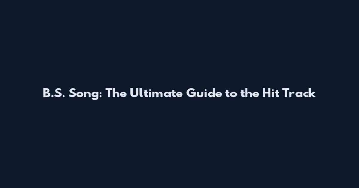 B.S. Song: The Ultimate Guide to the Hit Track