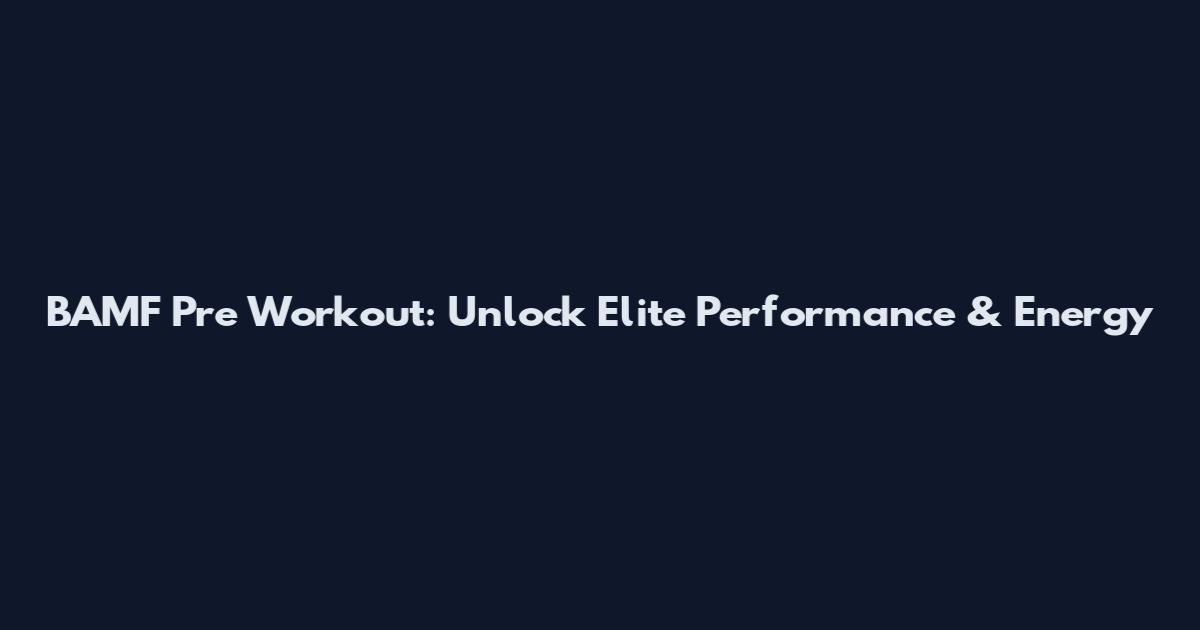 BAMF Pre Workout: Unlock Elite Performance & Energy