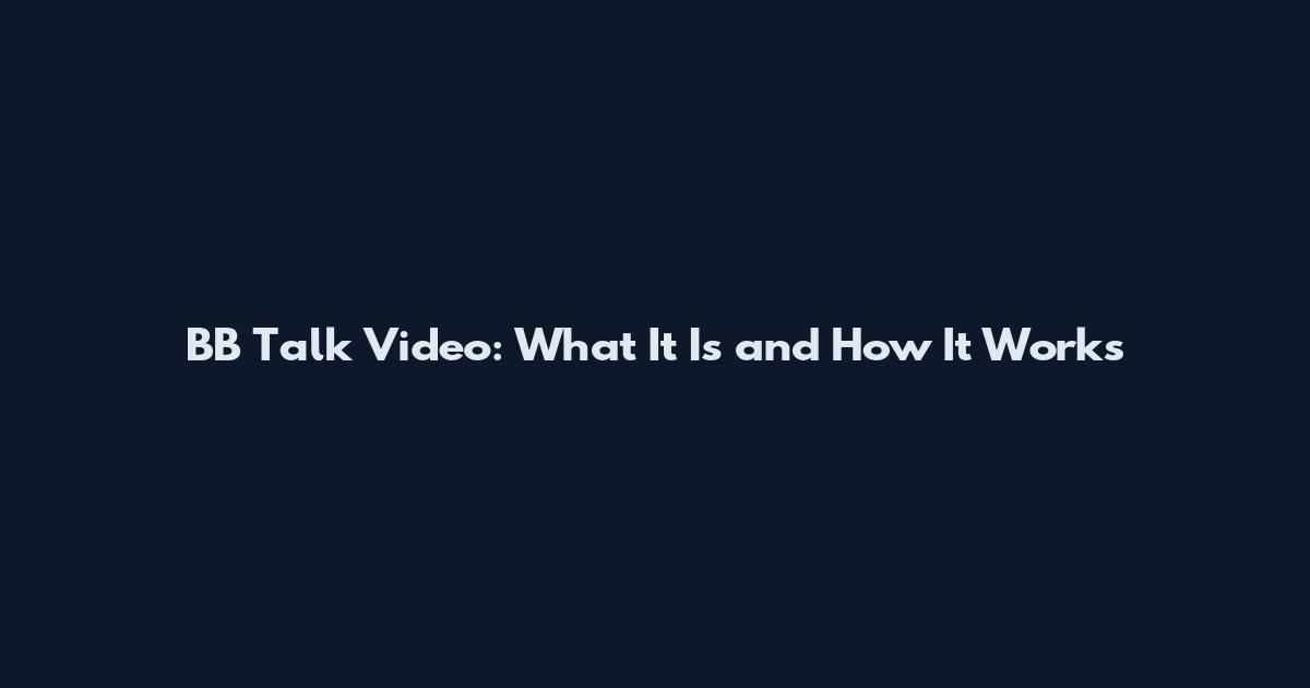 BB Talk Video: What It Is and How It Works
