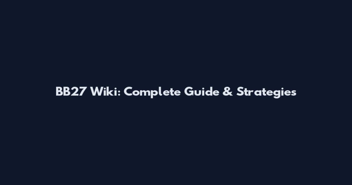 BB27 Wiki: Complete Guide & Strategies