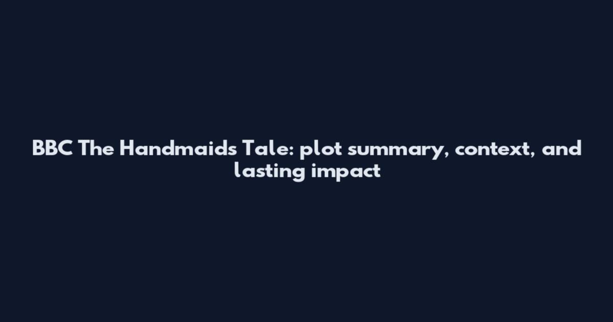BBC The Handmaid's Tale: plot summary, context, and lasting impact