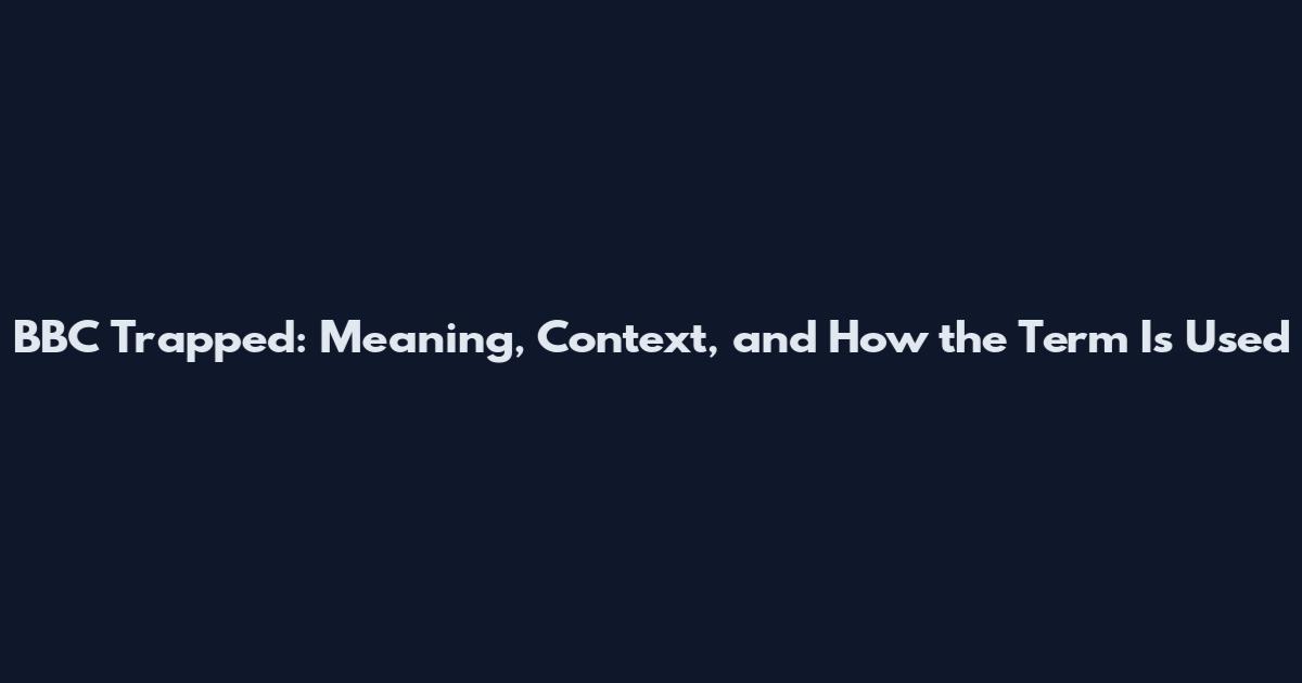 BBC Trapped: Meaning, Context, and How the Term Is Used