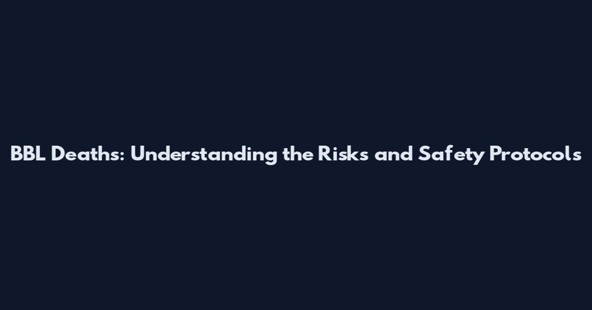 BBL Deaths: Understanding the Risks and Safety Protocols