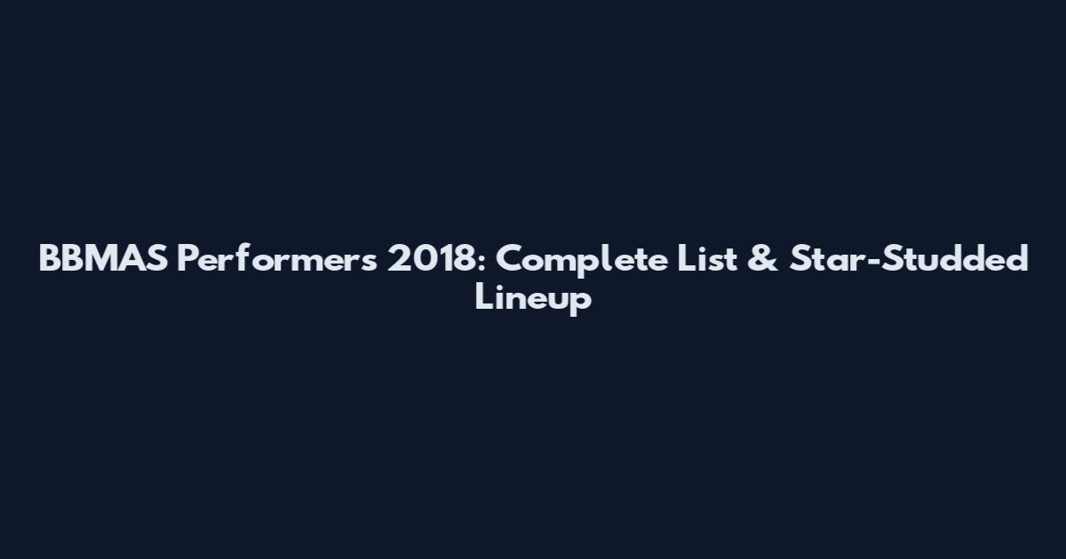 BBMAS Performers 2018: Complete List & Star-Studded Lineup