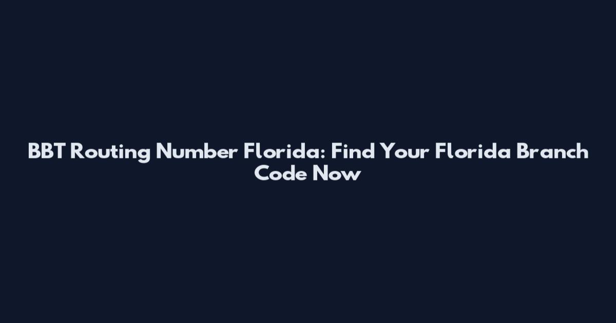 BBT Routing Number Florida: Find Your Florida Branch Code Now