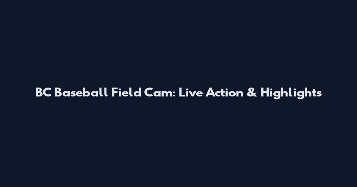BC Baseball Field Cam: Live Action & Highlights
