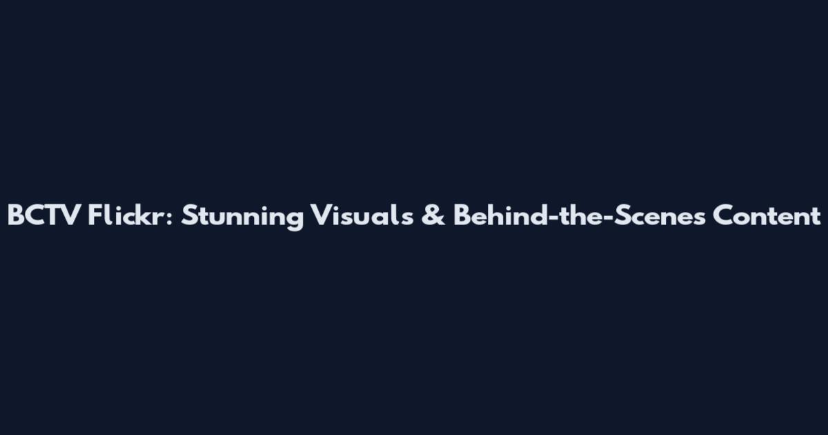 BCTV Flickr: Stunning Visuals & Behind-the-Scenes Content