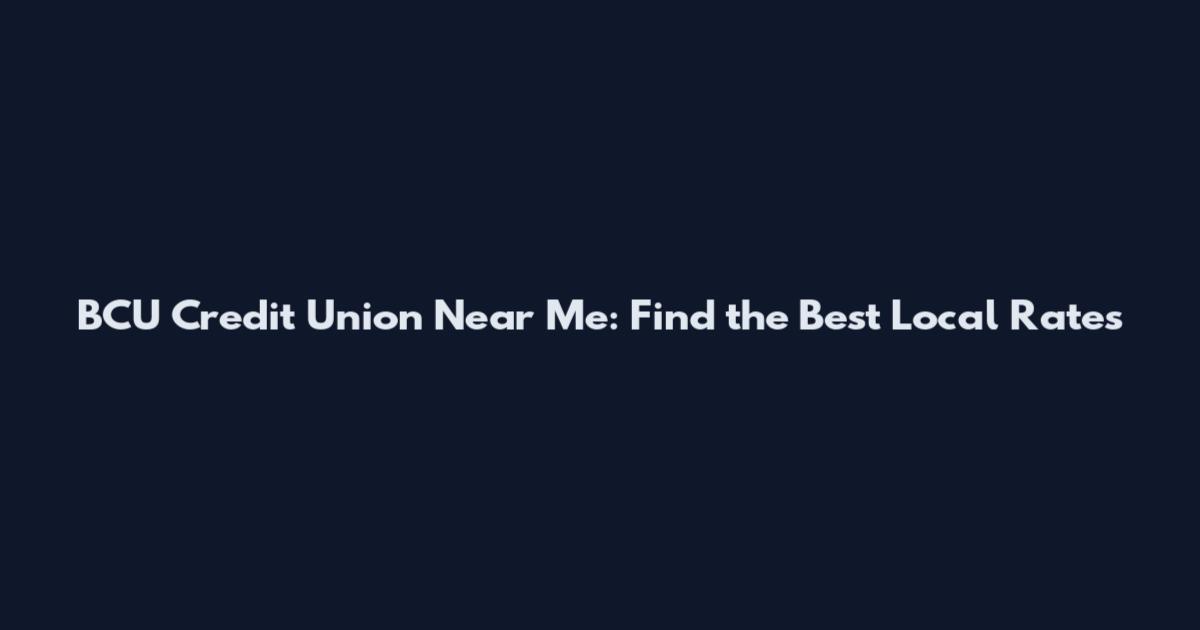 BCU Credit Union Near Me: Find the Best Local Rates