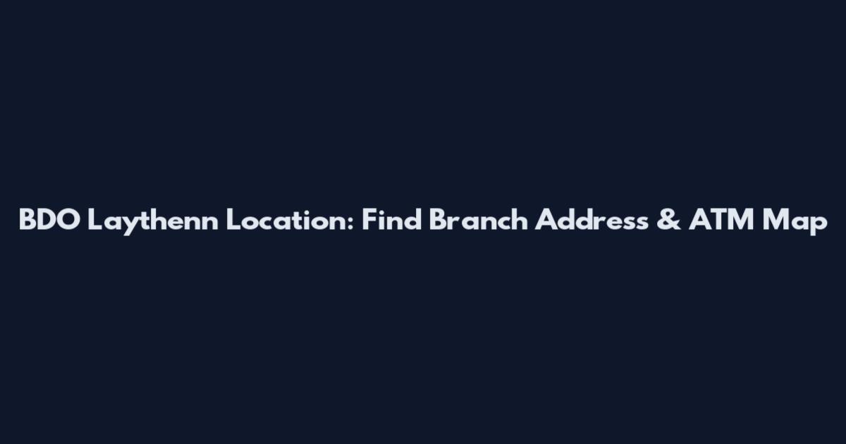 BDO Laythenn Location: Find Branch Address & ATM Map