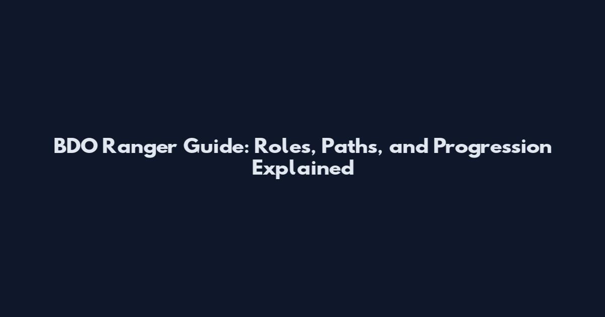 BDO Ranger Guide: Roles, Paths, and Progression Explained