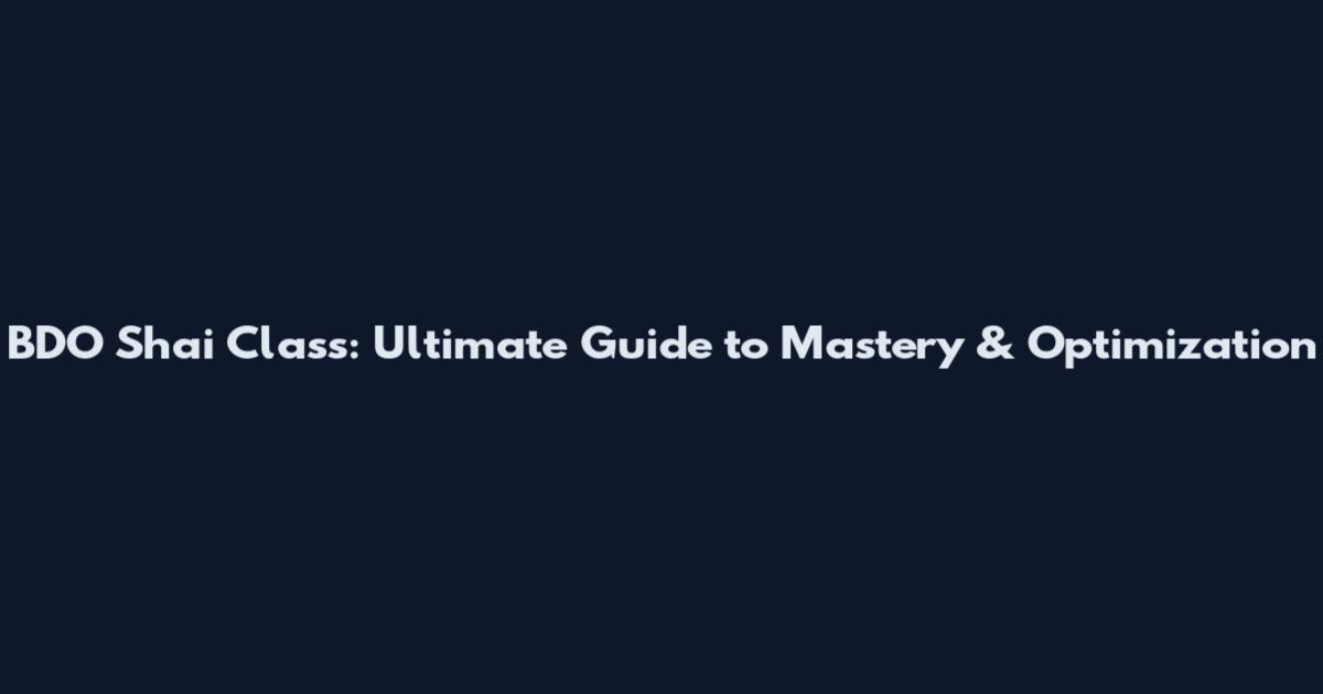 BDO Shai Class: Ultimate Guide to Mastery & Optimization