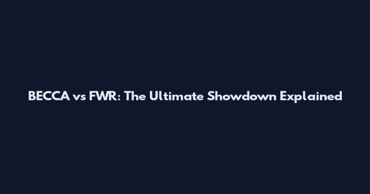 BECCA vs FWR: The Ultimate Showdown Explained