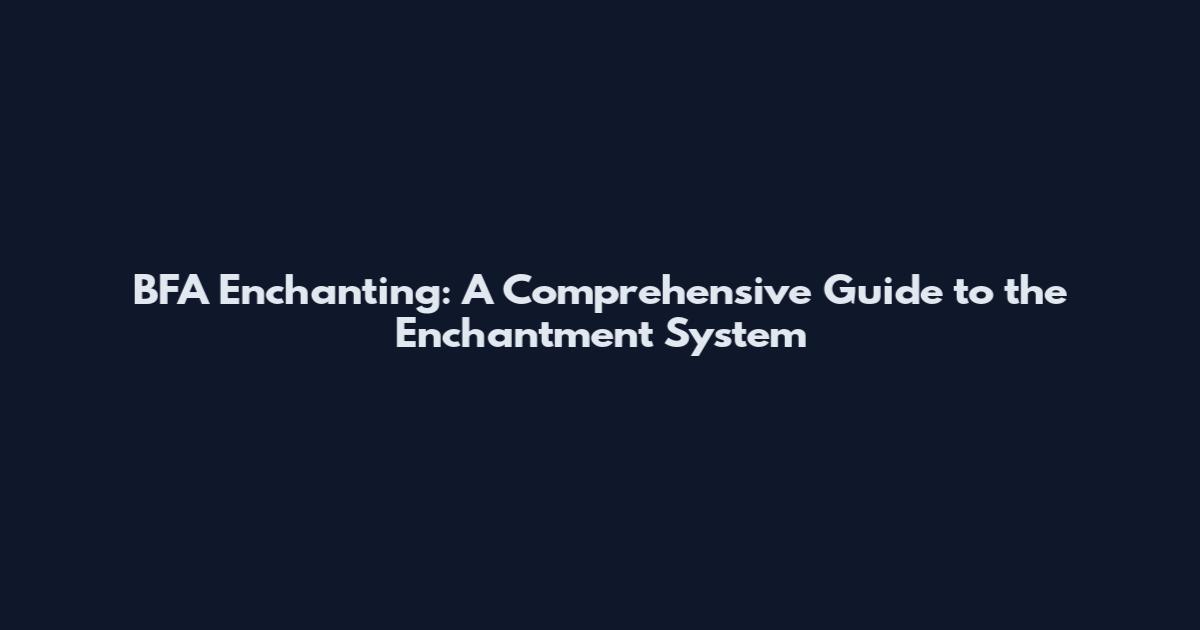 BFA Enchanting: A Comprehensive Guide to the Enchantment System