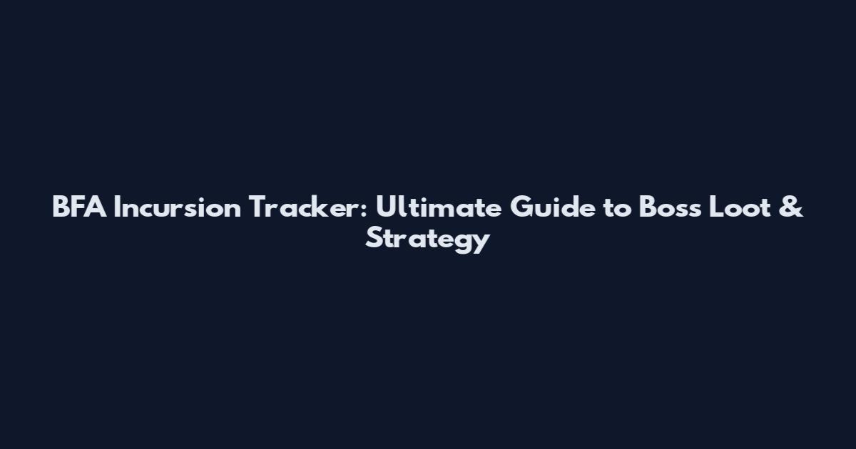BFA Incursion Tracker: Ultimate Guide to Boss Loot & Strategy