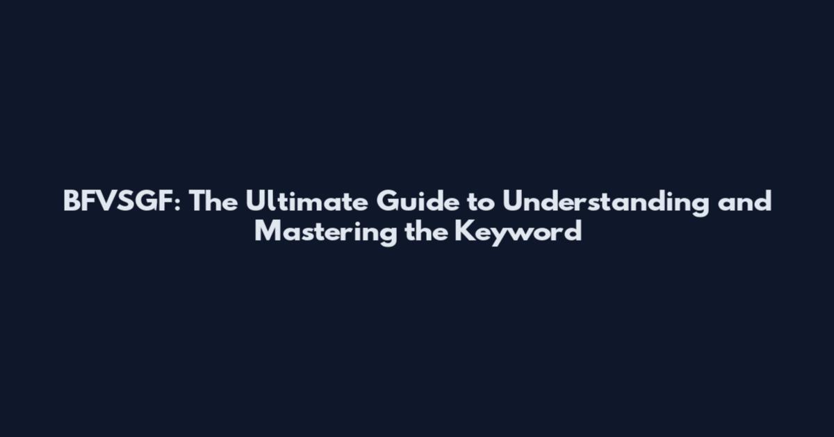 BFVSGF: The Ultimate Guide to Understanding and Mastering the Keyword