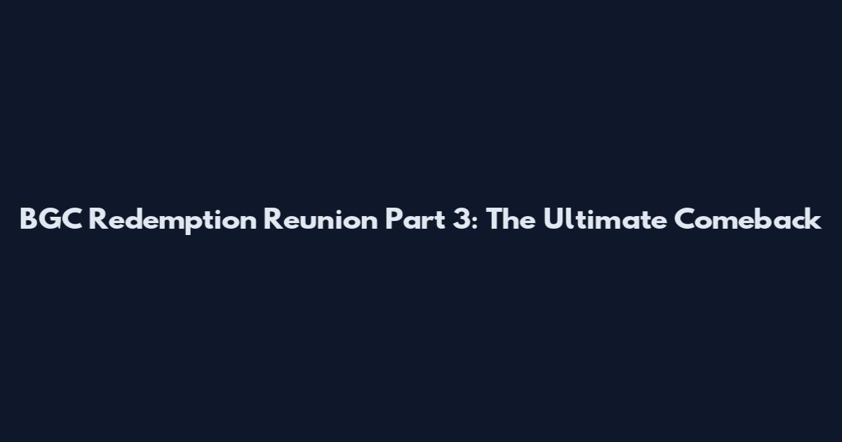 BGC Redemption Reunion Part 3: The Ultimate Comeback