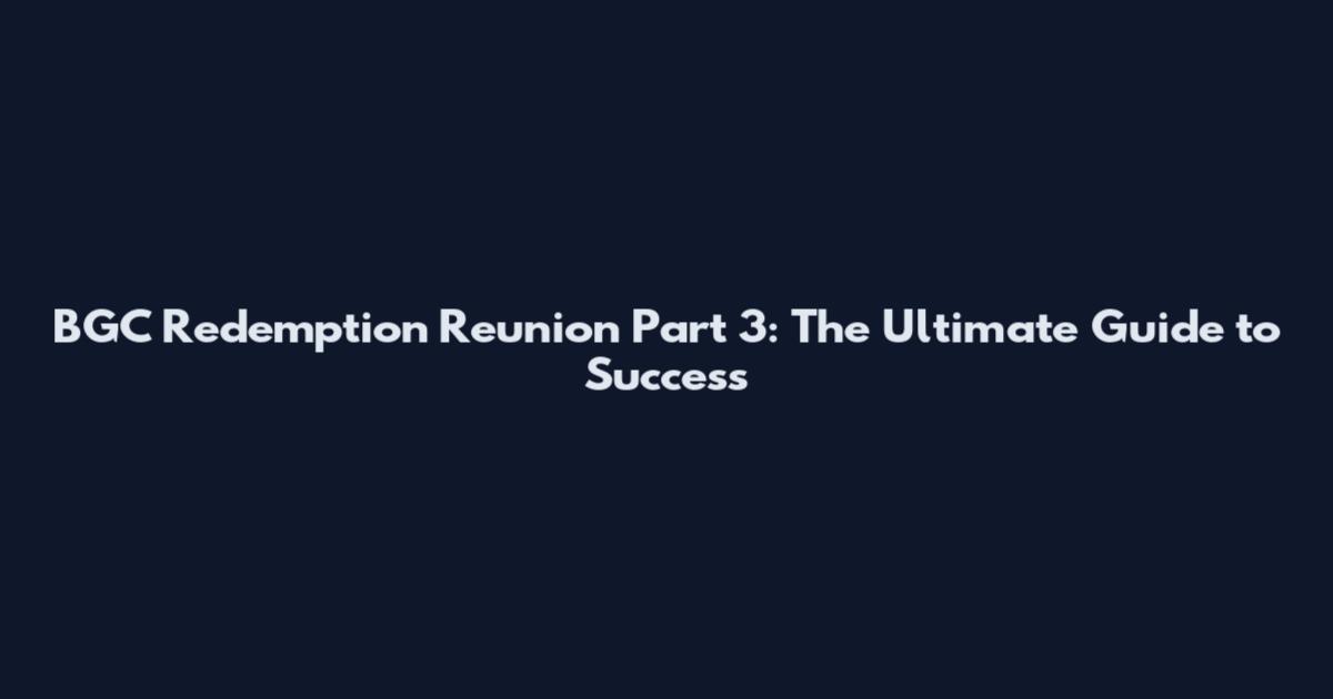BGC Redemption Reunion Part 3: The Ultimate Guide to Success