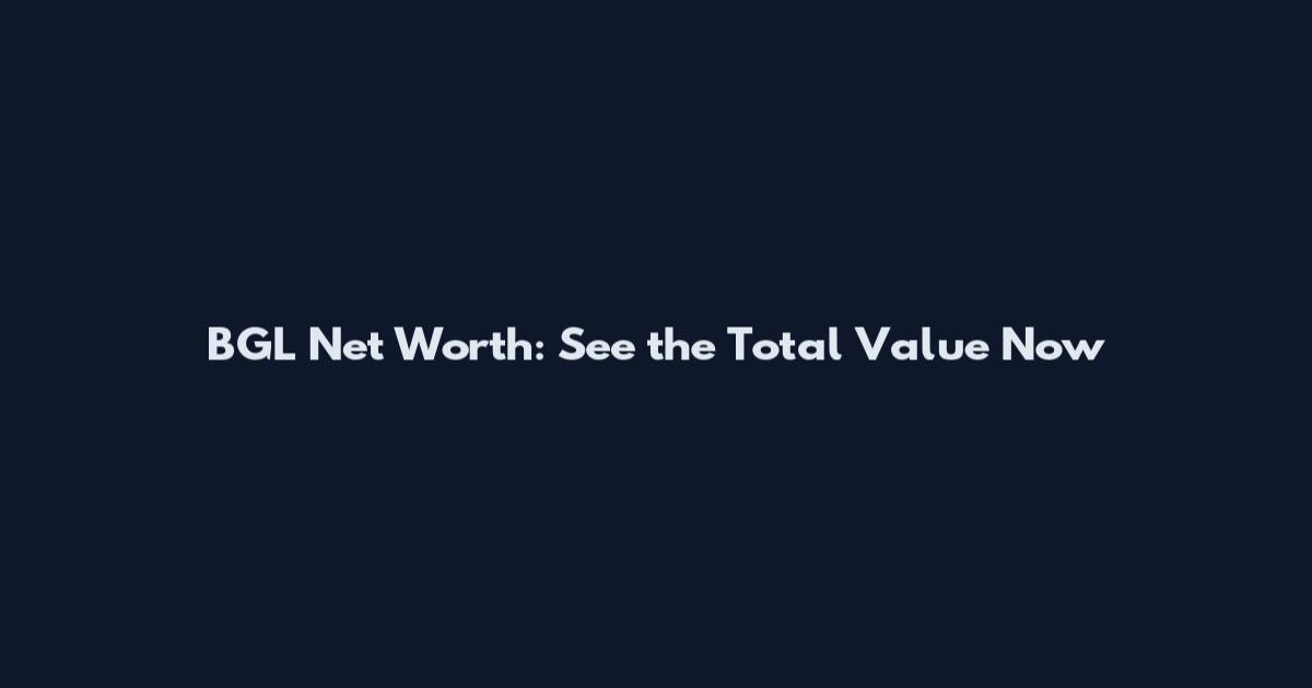 BGL Net Worth: See the Total Value Now