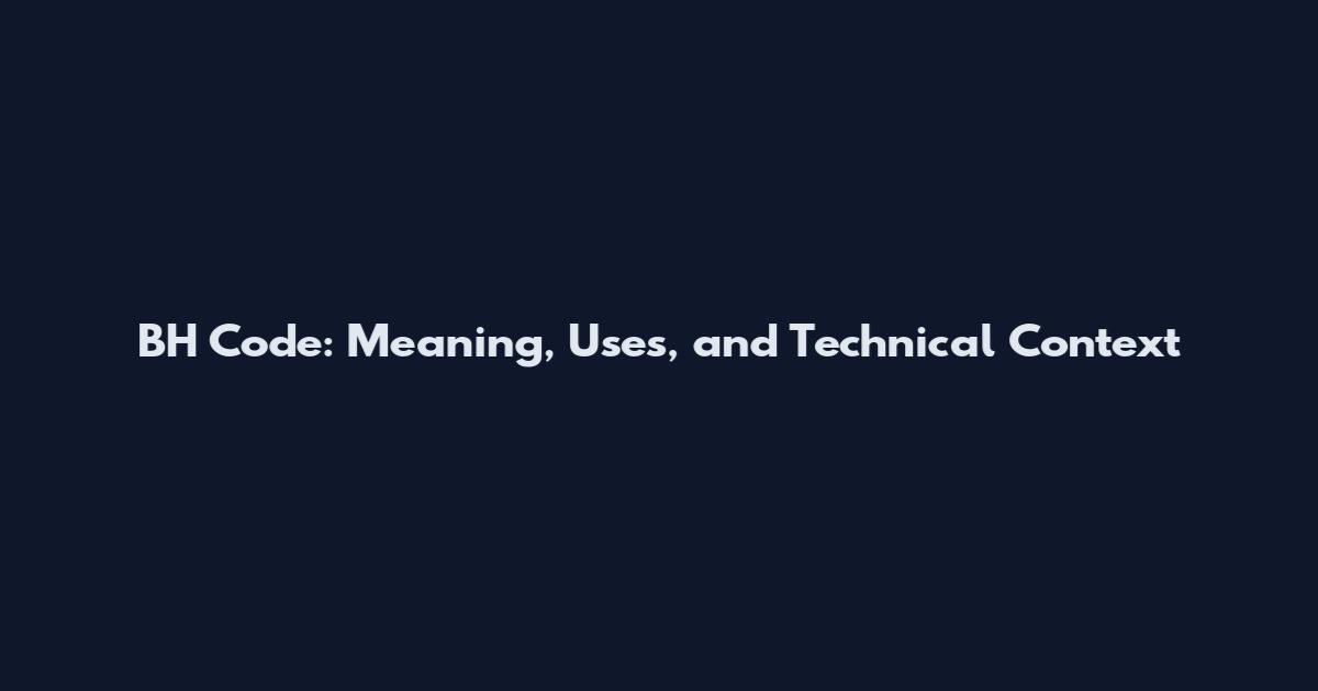 BH Code: Meaning, Uses, and Technical Context