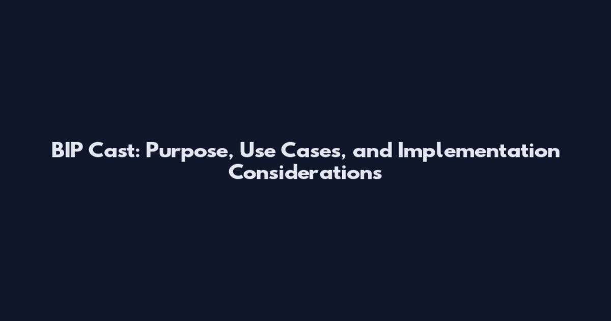 BIP Cast: Purpose, Use Cases, and Implementation Considerations