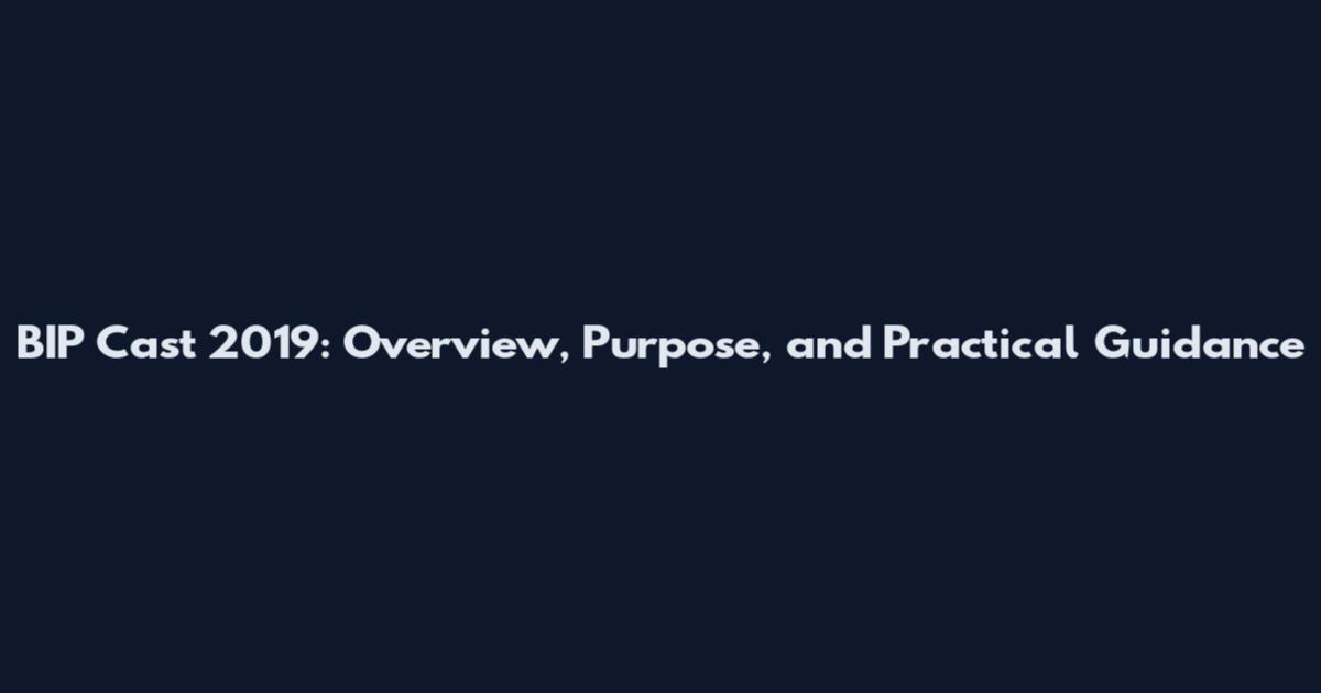 BIP Cast 2019: Overview, Purpose, and Practical Guidance