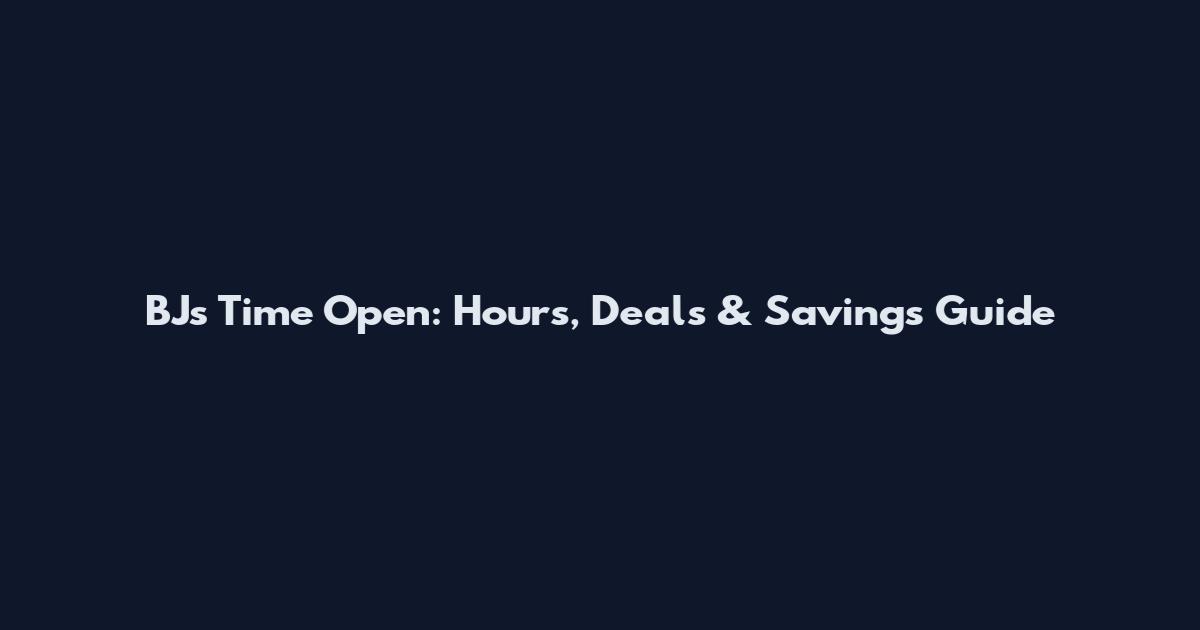BJ's Time Open: Hours, Deals & Savings Guide