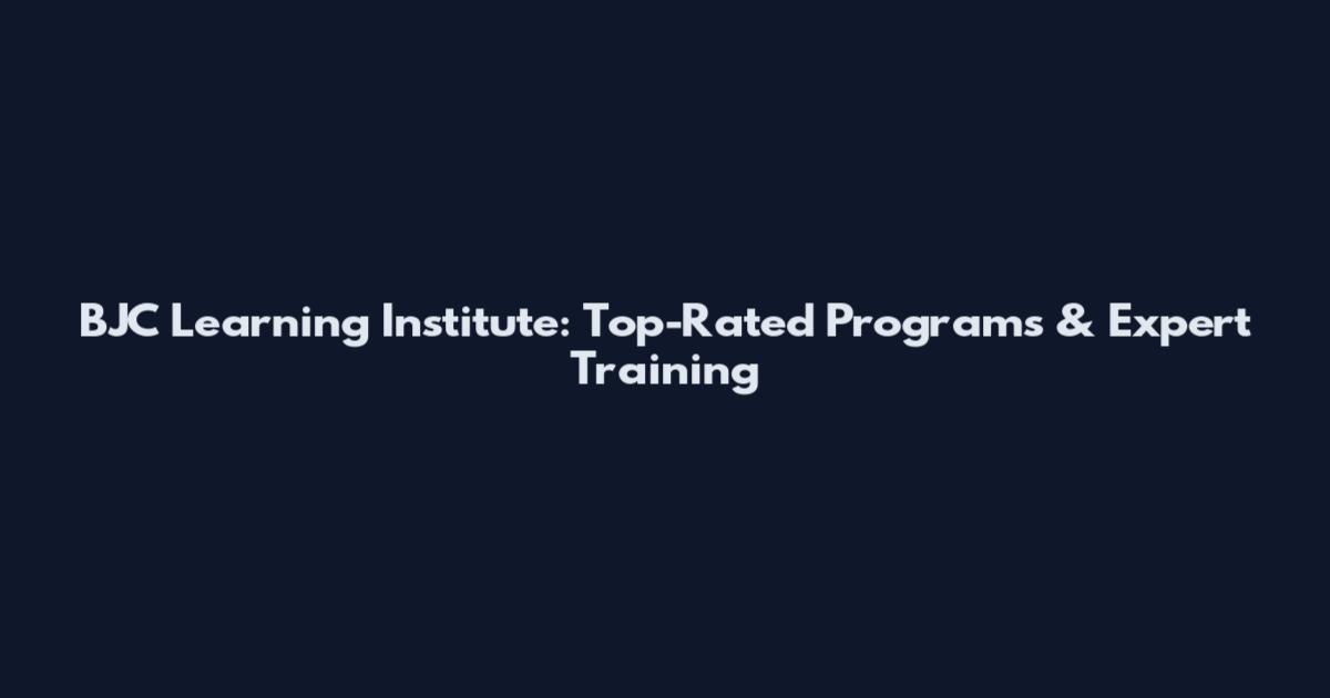 BJC Learning Institute: Top-Rated Programs & Expert Training