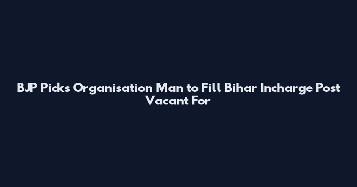 BJP Picks Organisation Man to Fill Bihar Incharge Post Vacant For