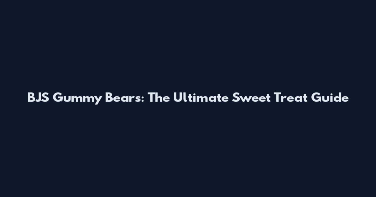 BJS Gummy Bears: The Ultimate Sweet Treat Guide