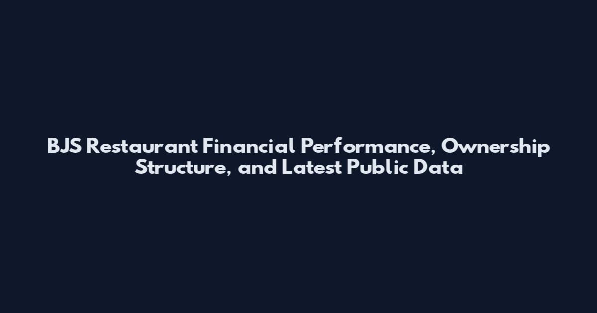 BJS Restaurant Financial Performance, Ownership Structure, and Latest Public Data