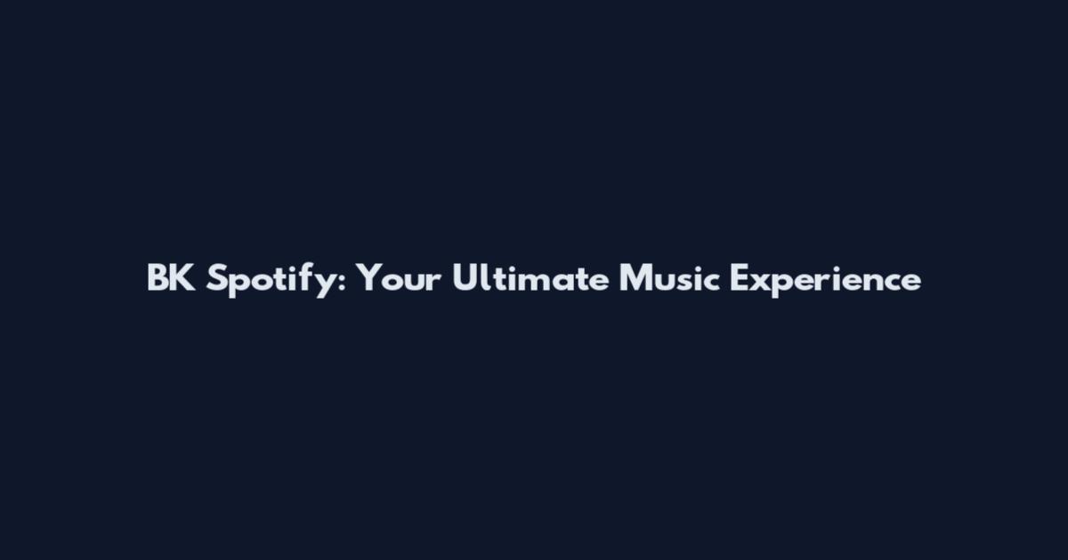 BK Spotify: Your Ultimate Music Experience