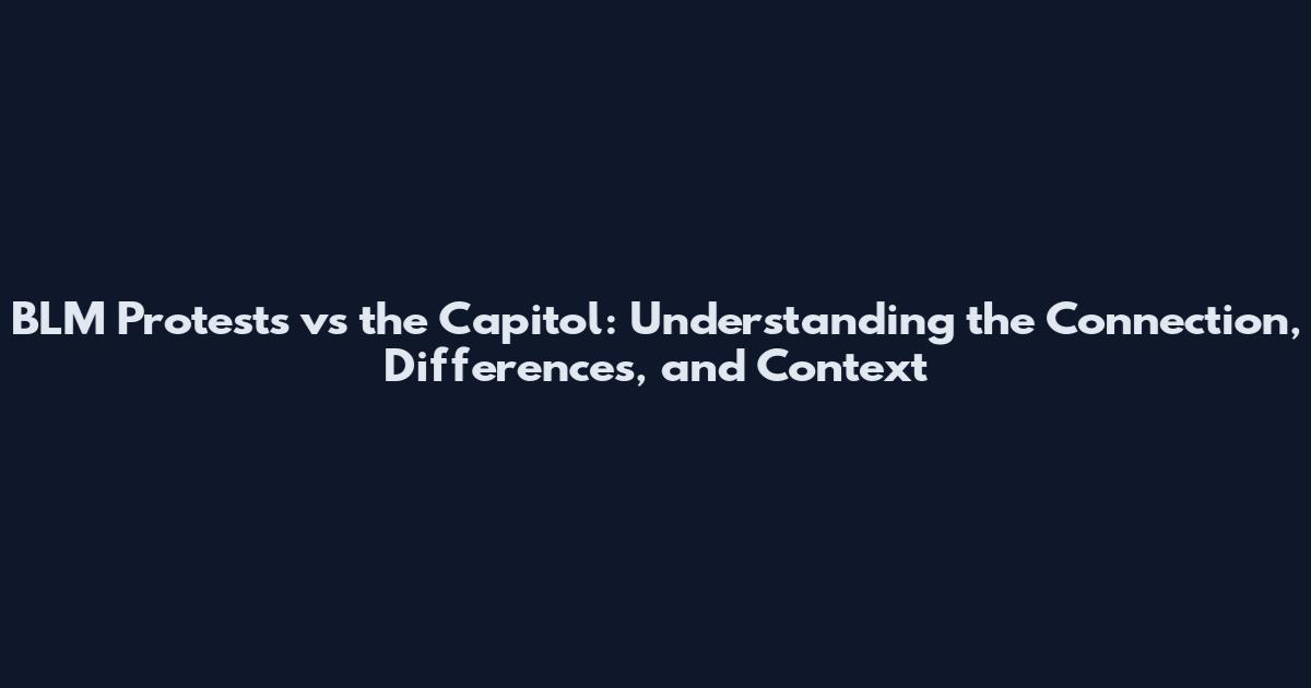 BLM Protests vs the Capitol: Understanding the Connection, Differences, and Context