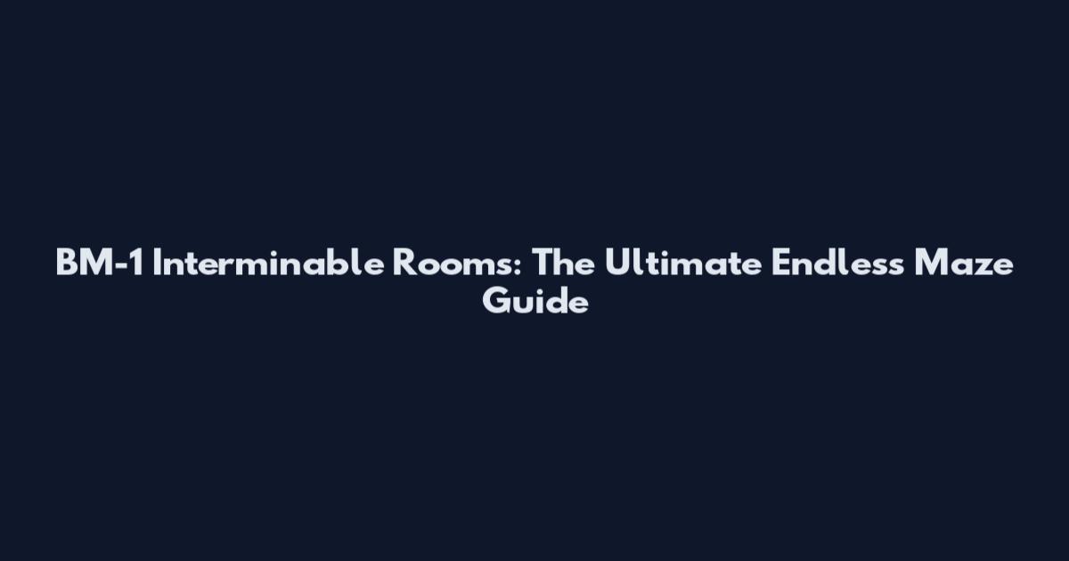BM-1 Interminable Rooms: The Ultimate Endless Maze Guide