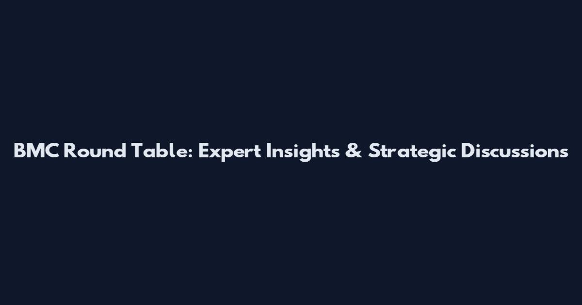 BMC Round Table: Expert Insights & Strategic Discussions