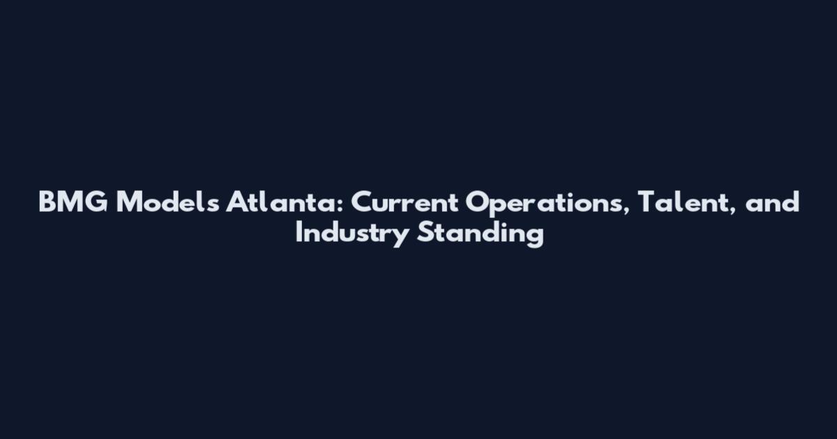 BMG Models Atlanta: Current Operations, Talent, and Industry Standing