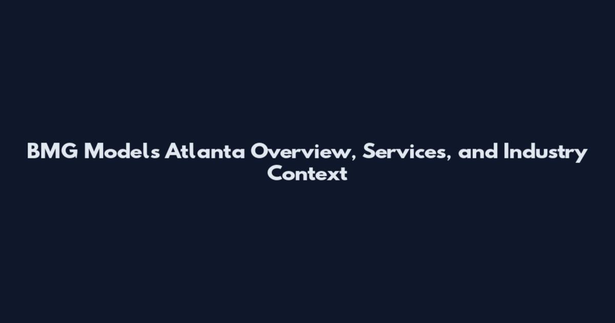 BMG Models Atlanta Overview, Services, and Industry Context