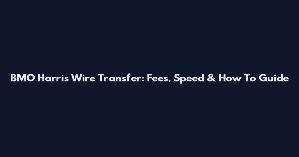 BMO Harris Wire Transfer: Fees, Speed & How To Guide