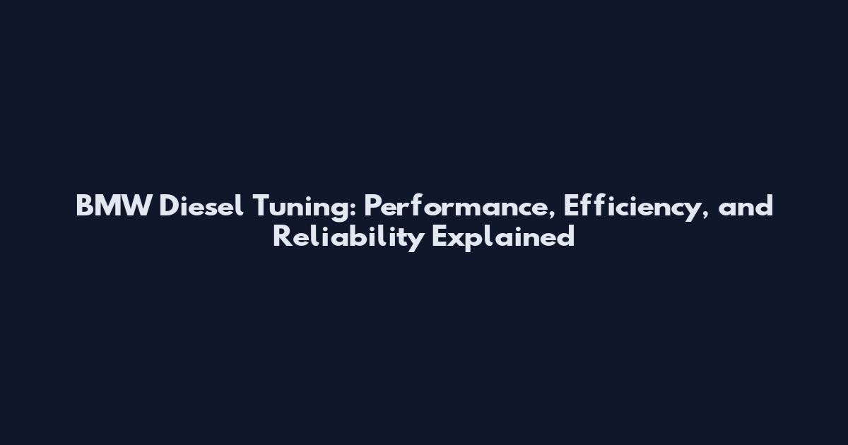 BMW Diesel Tuning: Performance, Efficiency, and Reliability Explained