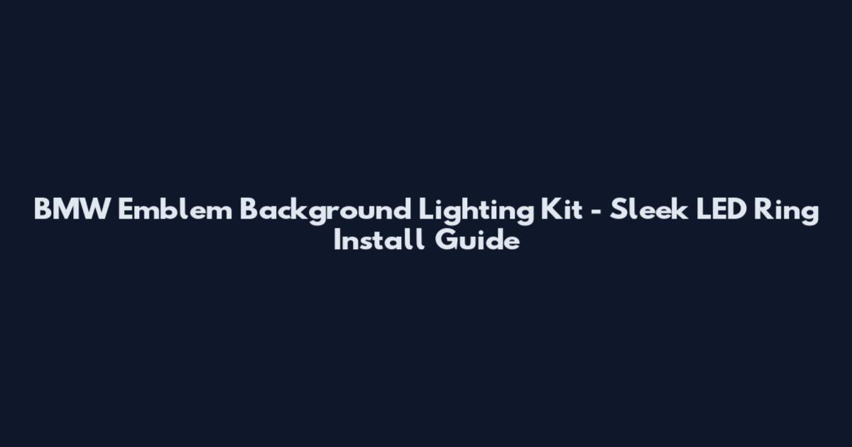 BMW Emblem Background Lighting Kit - Sleek LED Ring Install Guide