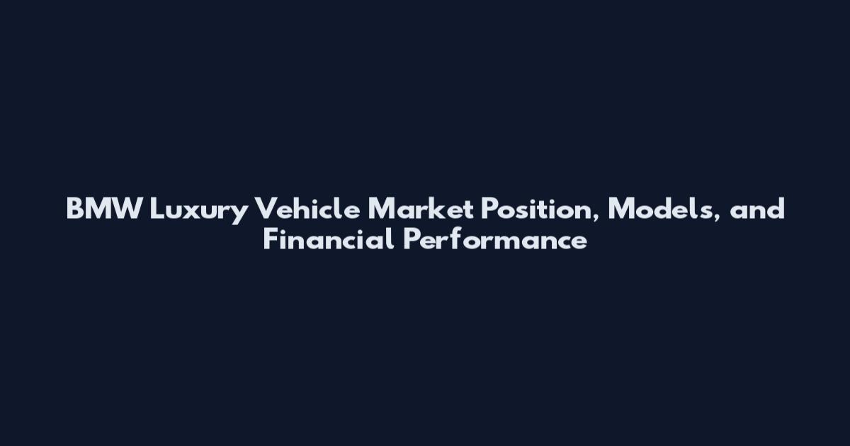 BMW Luxury Vehicle Market Position, Models, and Financial Performance