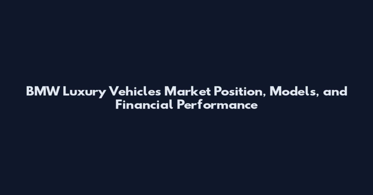 BMW Luxury Vehicles Market Position, Models, and Financial Performance