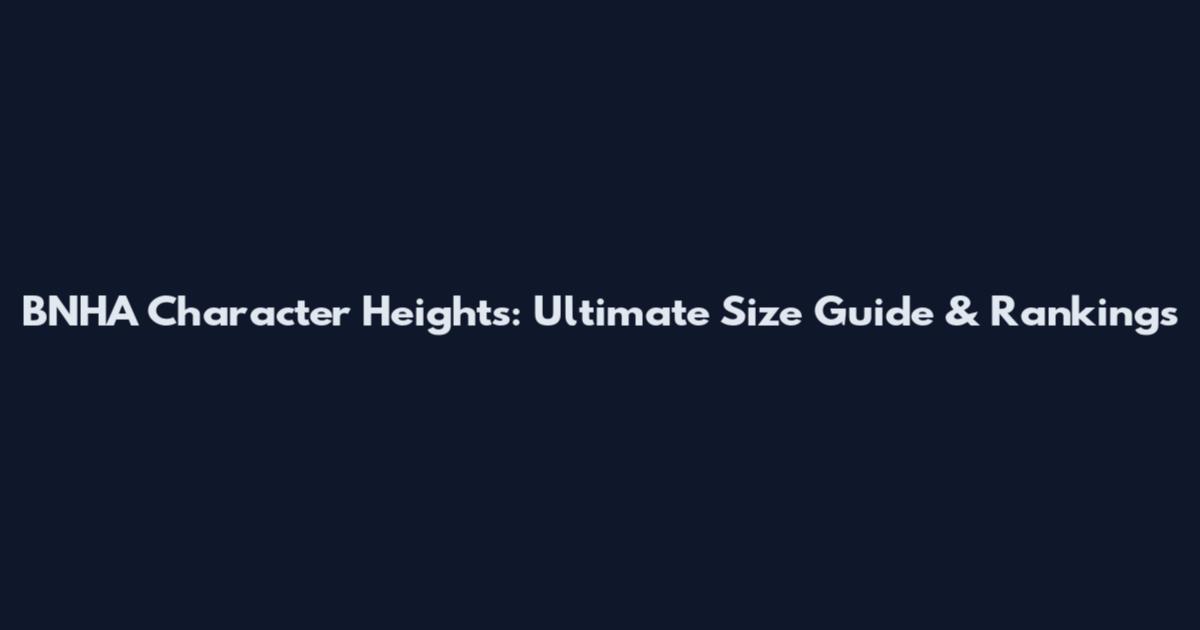 BNHA Character Heights: Ultimate Size Guide & Rankings