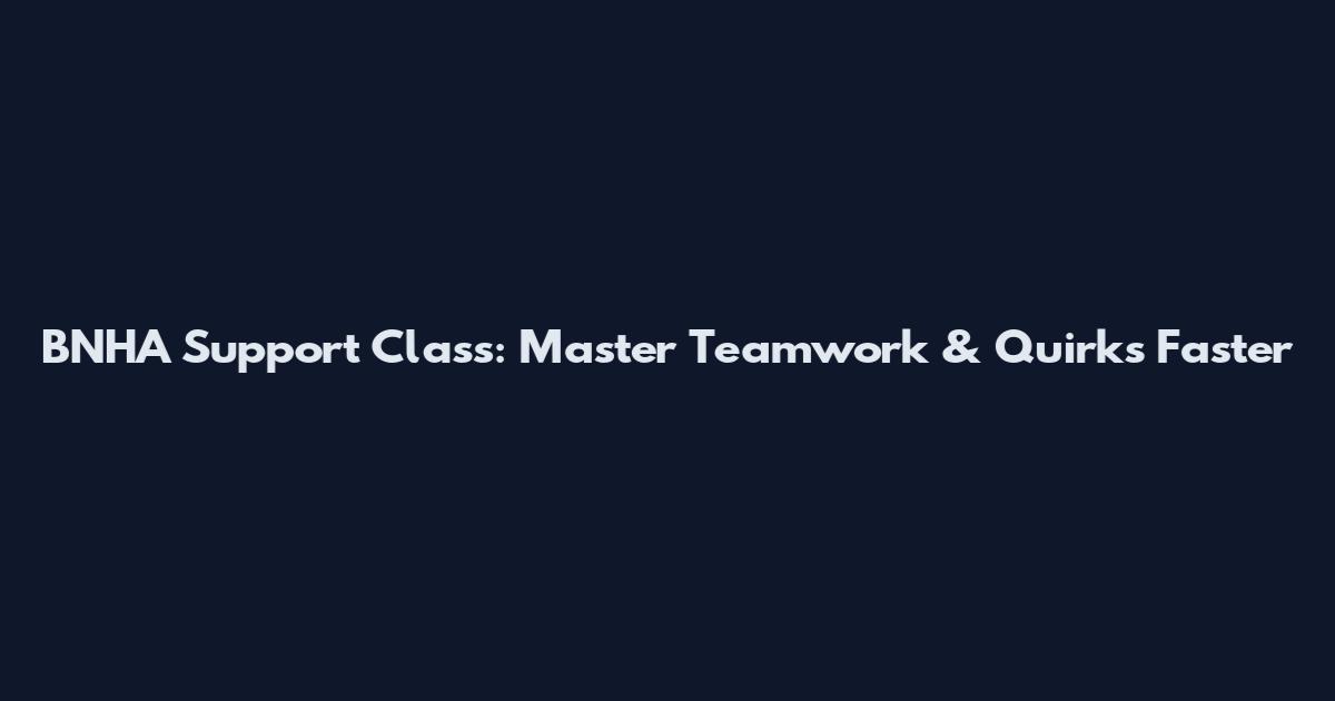 BNHA Support Class: Master Teamwork & Quirks Faster