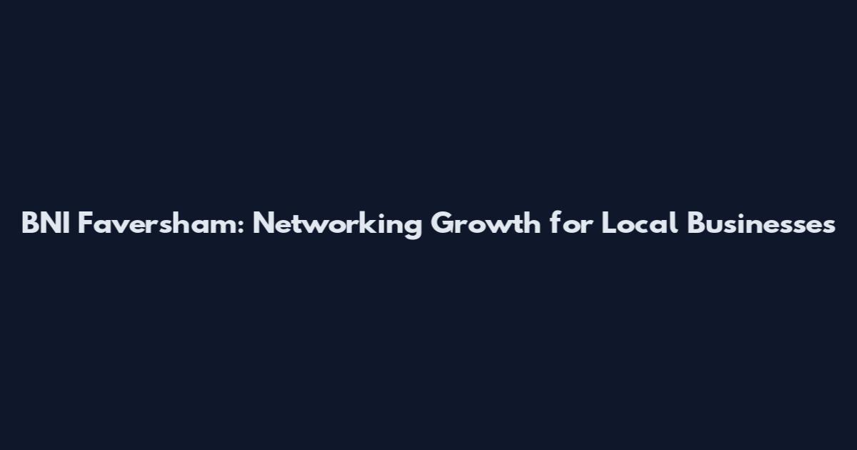 BNI Faversham: Networking Growth for Local Businesses