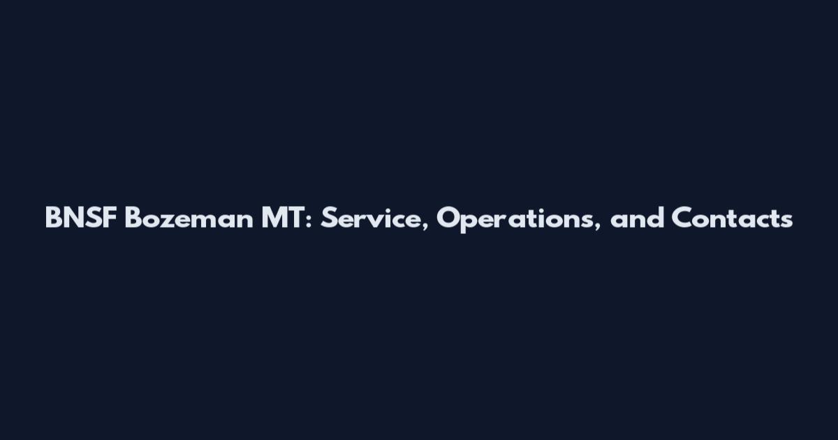 BNSF Bozeman MT: Service, Operations, and Contacts