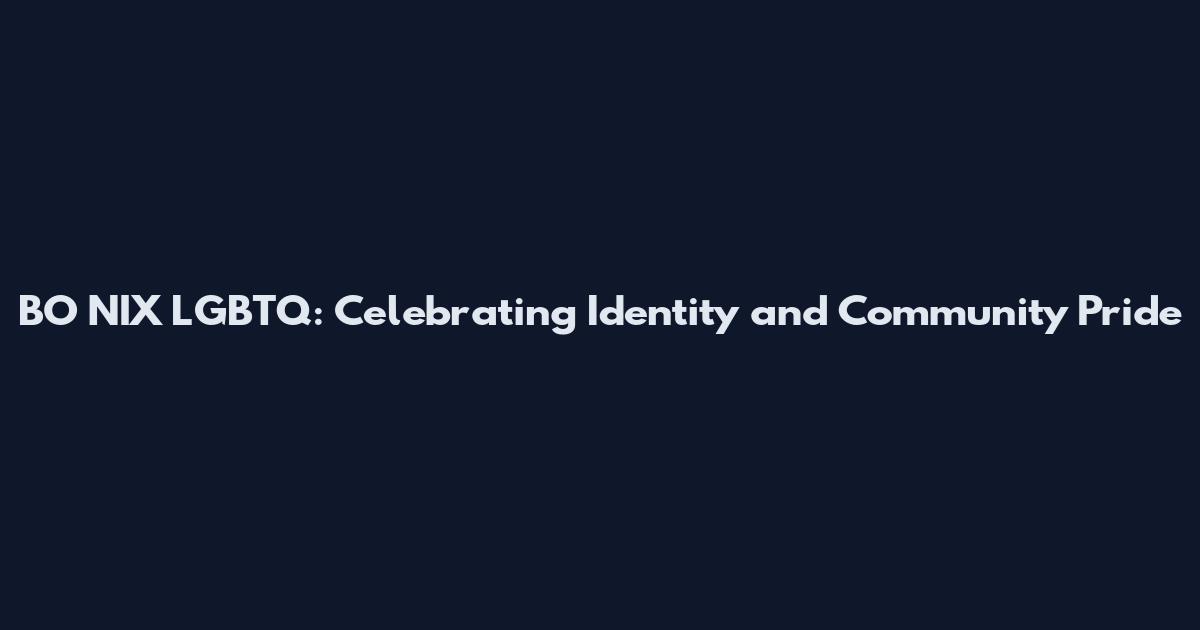 BO NIX LGBTQ: Celebrating Identity and Community Pride