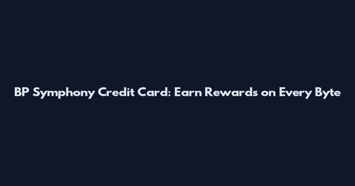 BP Symphony Credit Card: Earn Rewards on Every Byte