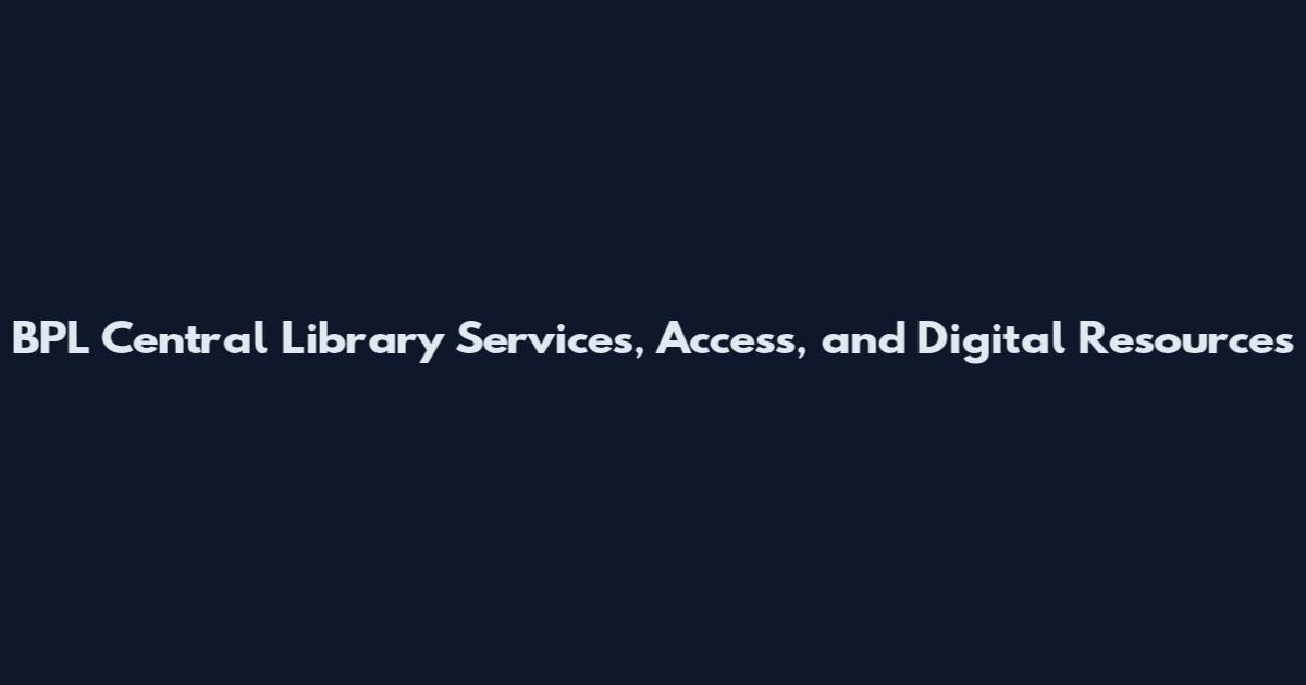 BPL Central Library Services, Access, and Digital Resources